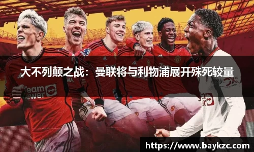 大不列颠之战：曼联将与利物浦展开殊死较量