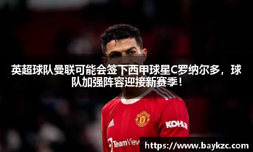 英超球队曼联可能会签下西甲球星C罗纳尔多，球队加强阵容迎接新赛季！